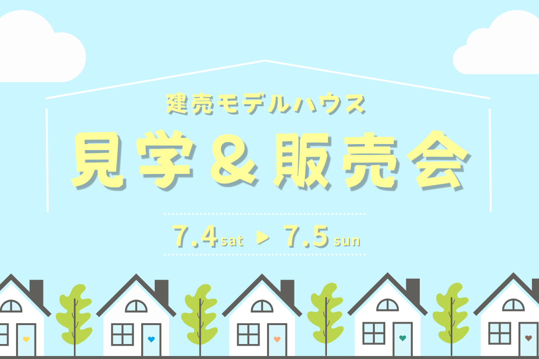 【7/4(土)・5(日)開催】すぐ住める＆最新物件も！建売モデルハウス見学＆販売会
